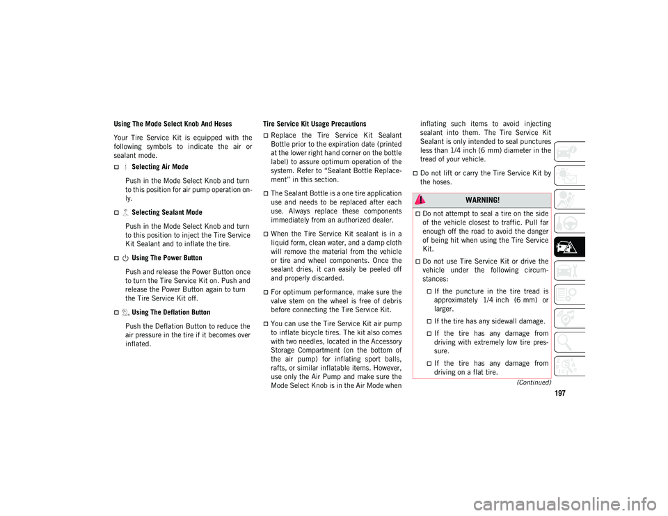 JEEP COMPASS 2020 Owner handbook (in English) 197
(Continued)
Using The Mode Select Knob And Hoses
Your Tire Service Kit is equipped with the
following symbols to indicate the air or
sealant mode.
Selecting Air Mode
Push in the M JEEP COMPASS 2020 Owner handbook (in English) 197
(Continued)
Using The Mode Select Knob And Hoses
Your Tire Service Kit is equipped with the
following symbols to indicate the air or
sealant mode.
Selecting Air Mode
Push in the M