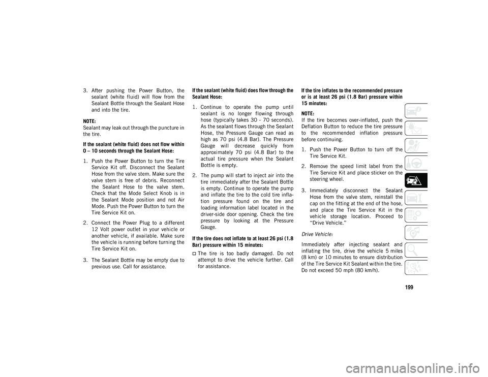 JEEP COMPASS 2020 Owner handbook (in English) 199
3. After pushing the Power Button, thesealant (white fluid) will flow from the
Sealant Bottle through the Sealant Hose
and into the tire.
NOTE:
Sealant may leak out through the puncture JEEP COMPASS 2020 Owner handbook (in English) 199
3. After pushing the Power Button, thesealant (white fluid) will flow from the
Sealant Bottle through the Sealant Hose
and into the tire.
NOTE:
Sealant may leak out through the puncture