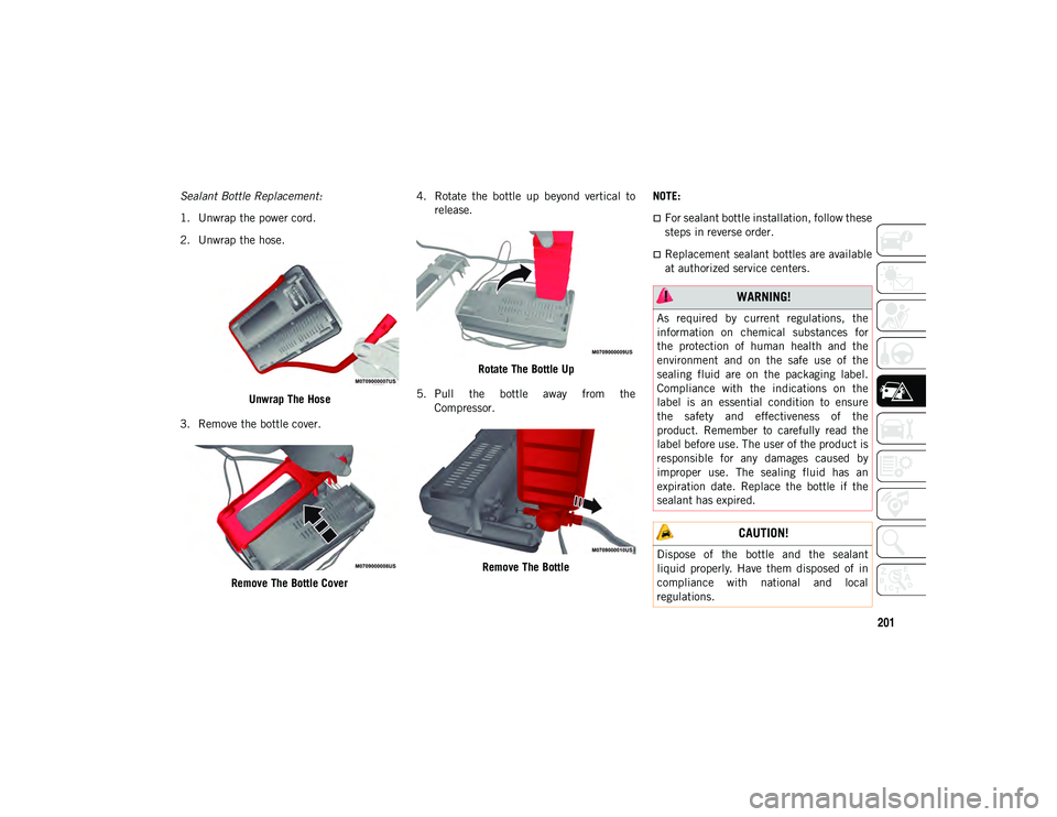 JEEP COMPASS 2020 Owner handbook (in English) 201
Sealant Bottle Replacement:
1. Unwrap the power cord.
2. Unwrap the hose.Unwrap The Hose
3. Remove the bottle cover.
Remove The Bottle Cover 4. Rotate the bottle up beyond vertical to
releas JEEP COMPASS 2020 Owner handbook (in English) 201
Sealant Bottle Replacement:
1. Unwrap the power cord.
2. Unwrap the hose.Unwrap The Hose
3. Remove the bottle cover.
Remove The Bottle Cover 4. Rotate the bottle up beyond vertical to
releas