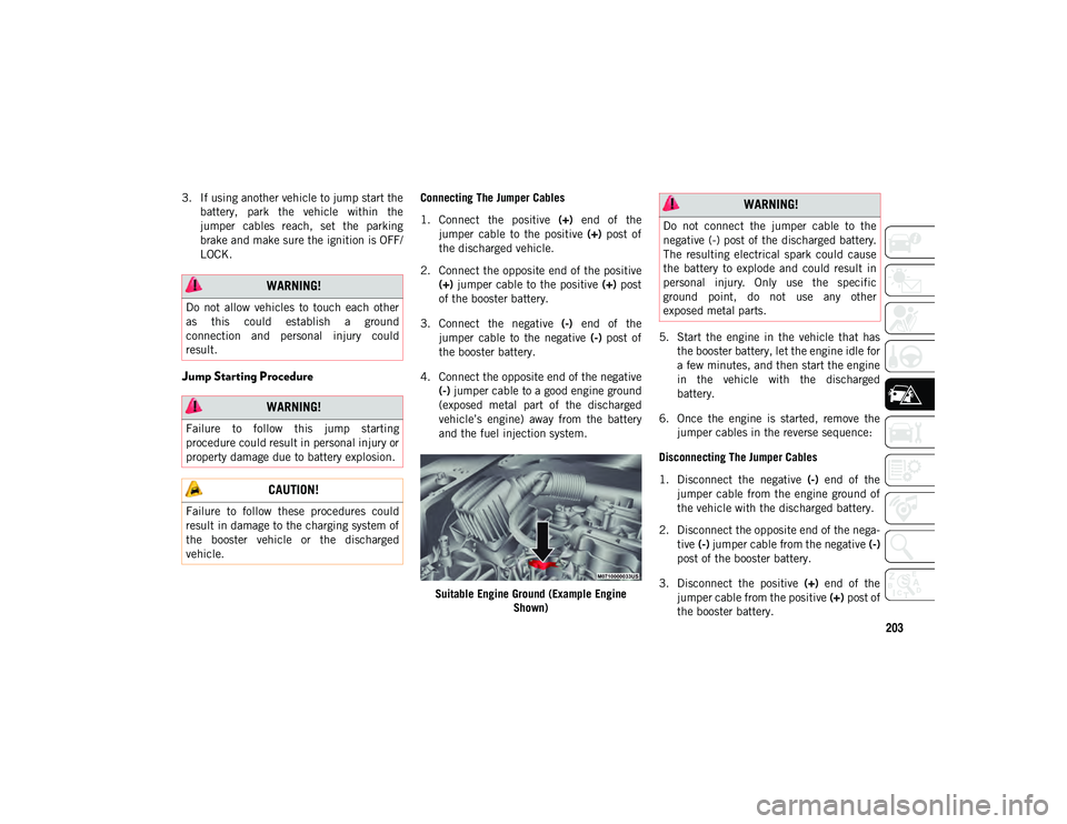 JEEP COMPASS 2020 Owner handbook (in English) 203
3. If using another vehicle to jump start thebattery, park the vehicle within the
jumper cables reach, set the parking
brake and make sure the ignition is OFF/
LOCK.
Jump Starting Proced JEEP COMPASS 2020 Owner handbook (in English) 203
3. If using another vehicle to jump start thebattery, park the vehicle within the
jumper cables reach, set the parking
brake and make sure the ignition is OFF/
LOCK.
Jump Starting Proced