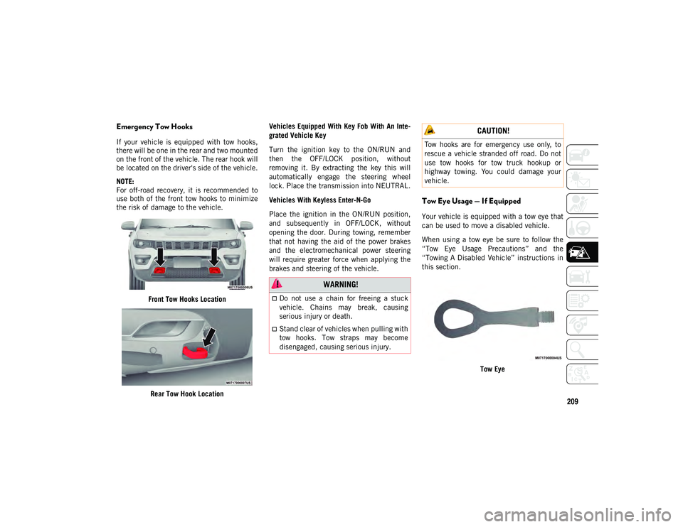 JEEP COMPASS 2020 Owner handbook (in English) 209
Emergency Tow Hooks
If your vehicle is equipped with tow hooks,
there will be one in the rear and two mounted
on the front of the vehicle. The rear hook will
be located on the driver's JEEP COMPASS 2020 Owner handbook (in English) 209
Emergency Tow Hooks
If your vehicle is equipped with tow hooks,
there will be one in the rear and two mounted
on the front of the vehicle. The rear hook will
be located on the driver's