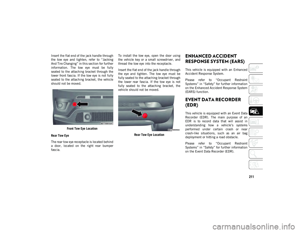 JEEP COMPASS 2020  Owner handbook (in English) 211
Insert the flat end of the jack handle through
the  tow  eye  and  tighten,  refer  to  “Jacking
And Tire Changing” in this section for further
information.  The  tow  eye  must  be  fully
sea