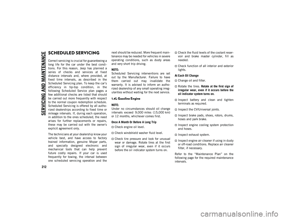 JEEP COMPASS 2020  Owner handbook (in English) 212
SERVICING AND MAINTENANCE
SCHEDULED SERVICING
Correct servicing is crucial for guaranteeing a
long  life  for  the  car  under  the  best  condi-
tions.  For  this  reason,  Jeep  has  planned  a
