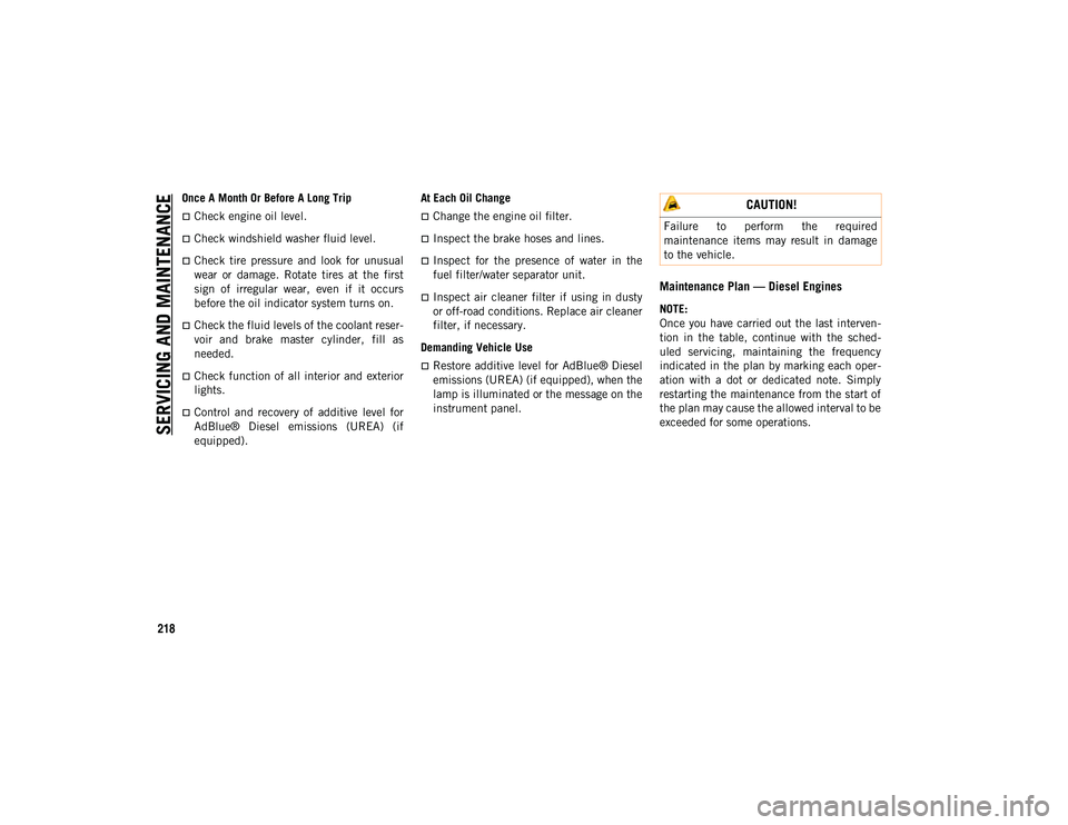 JEEP COMPASS 2021  Owner handbook (in English) SERVICING AND MAINTENANCE
218
Once A Month Or Before A Long Trip
Check engine oil level.
Check windshield washer fluid level.
Check  tire  pressure  and  look  for  unusual
wear  or  damage. 