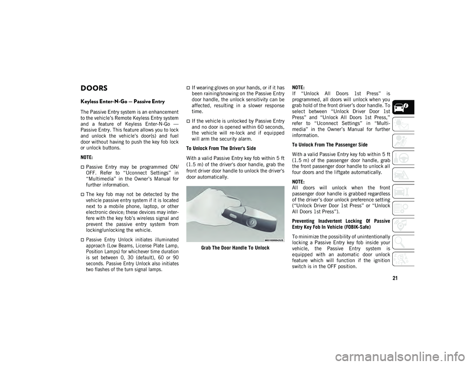 JEEP COMPASS 2020 Owner handbook (in English) 21
DOORS
Keyless Enter-N-Go — Passive Entry
The Passive Entry system is an enhancement
to the vehicle’s Remote Keyless Entry system
and a feature of Keyless Enter-N-Go —
Passive Entry. Thi JEEP COMPASS 2020 Owner handbook (in English) 21
DOORS
Keyless Enter-N-Go — Passive Entry
The Passive Entry system is an enhancement
to the vehicle’s Remote Keyless Entry system
and a feature of Keyless Enter-N-Go —
Passive Entry. Thi