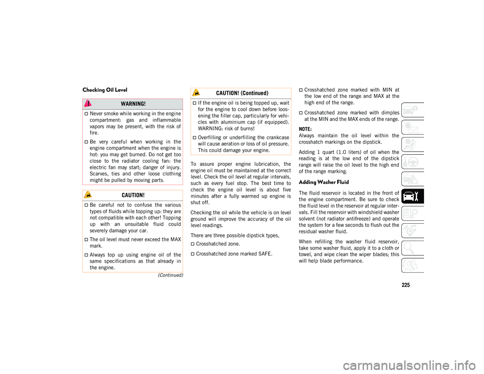 JEEP COMPASS 2020 Owner handbook (in English) 225
(Continued)
Checking Oil Level
To assure proper engine lubrication, the
engine oil must be maintained at the correct
level. Check the oil level at regular intervals,
such as every fuel st JEEP COMPASS 2020 Owner handbook (in English) 225
(Continued)
Checking Oil Level
To assure proper engine lubrication, the
engine oil must be maintained at the correct
level. Check the oil level at regular intervals,
such as every fuel st