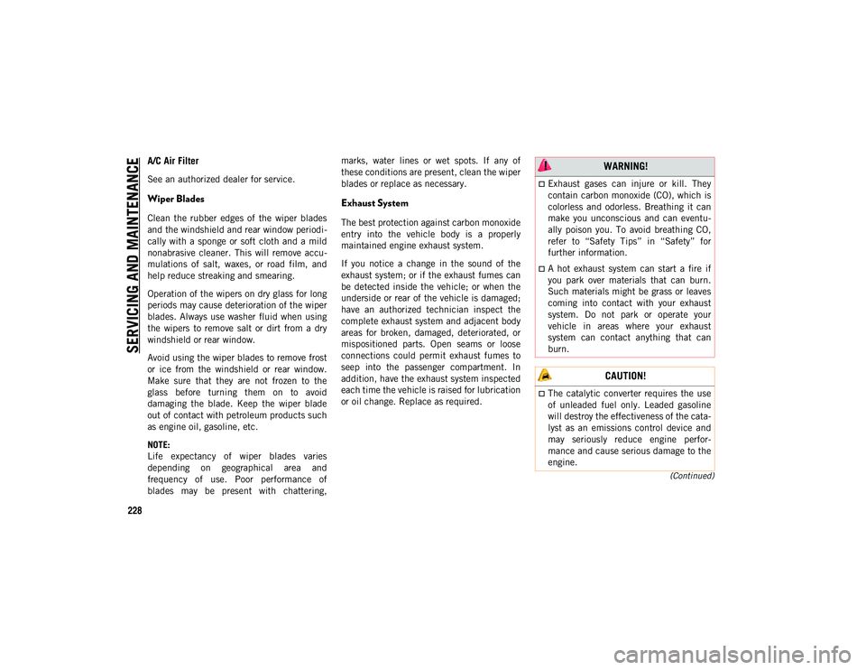 JEEP COMPASS 2020 Owner handbook (in English) SERVICING AND MAINTENANCE
228
(Continued)
A/C Air Filter
See an authorized dealer for service.
Wiper Blades
Clean the rubber edges of the wiper blades
and the windshield and rear window period JEEP COMPASS 2020 Owner handbook (in English) SERVICING AND MAINTENANCE
228
(Continued)
A/C Air Filter
See an authorized dealer for service.
Wiper Blades
Clean the rubber edges of the wiper blades
and the windshield and rear window period