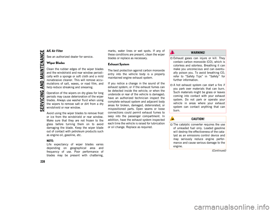 JEEP COMPASS 2020  Owner handbook (in English) SERVICING AND MAINTENANCE
228
(Continued)
A/C Air Filter
See an authorized dealer for service.
Wiper Blades 
Clean  the  rubber  edges  of  the  wiper  blades
and the windshield and rear window period