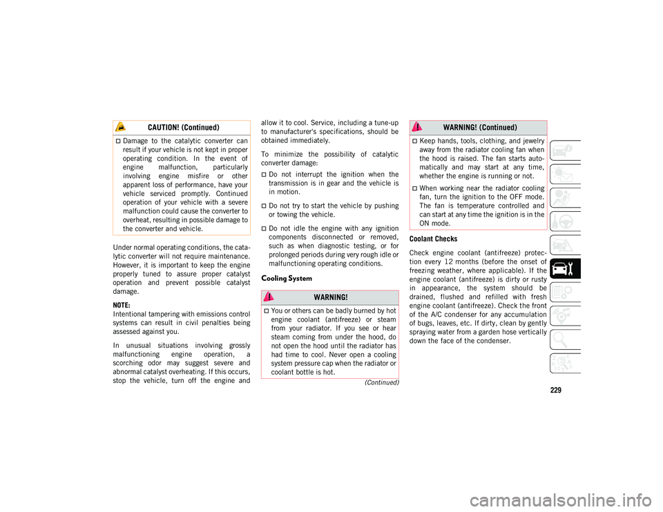 JEEP COMPASS 2020 Owner handbook (in English) 229(Continued)
Under normal operating conditions, the cata-
lytic converter will not require maintenance.
However, it is important to keep the engine
properly tuned to assure proper cataly JEEP COMPASS 2020 Owner handbook (in English) 229(Continued)
Under normal operating conditions, the cata-
lytic converter will not require maintenance.
However, it is important to keep the engine
properly tuned to assure proper cataly