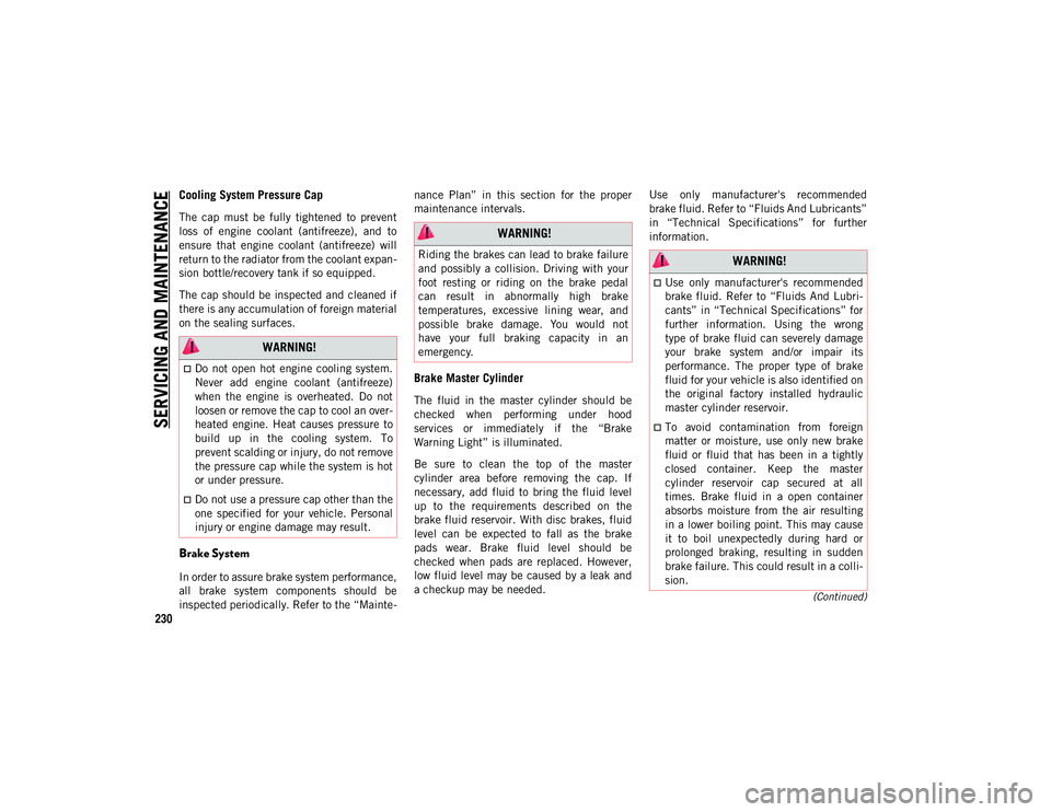 JEEP COMPASS 2021  Owner handbook (in English) SERVICING AND MAINTENANCE
230
(Continued)
Cooling System Pressure Cap   
The  cap  must  be  fully  tightened  to  prevent
loss  of  engine  coolant  (antifreeze),  and  to
ensure  that  engine  coola