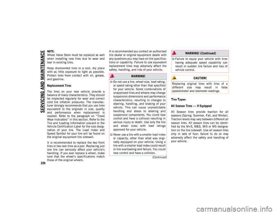 JEEP COMPASS 2020  Owner handbook (in English) SERVICING AND MAINTENANCE
236
(Continued)
NOTE:
Wheel  Valve  Stem must be replaced  as  well
when  installing  new  tires  due  to  wear  and
tear in existing tires.
Keep  dismounted  tires  in  a  c