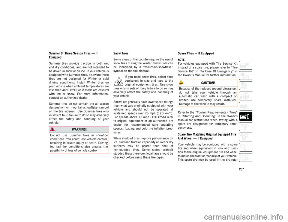 JEEP COMPASS 2020 Owner handbook (in English) 237
Summer Or Three Season Tires — If
Equipped
Summer tires provide traction in both wet
and dry conditions, and are not intended to
be driven in snow or on ice. If your vehicle is
equ JEEP COMPASS 2020 Owner handbook (in English) 237
Summer Or Three Season Tires — If
Equipped
Summer tires provide traction in both wet
and dry conditions, and are not intended to
be driven in snow or on ice. If your vehicle is
equ
