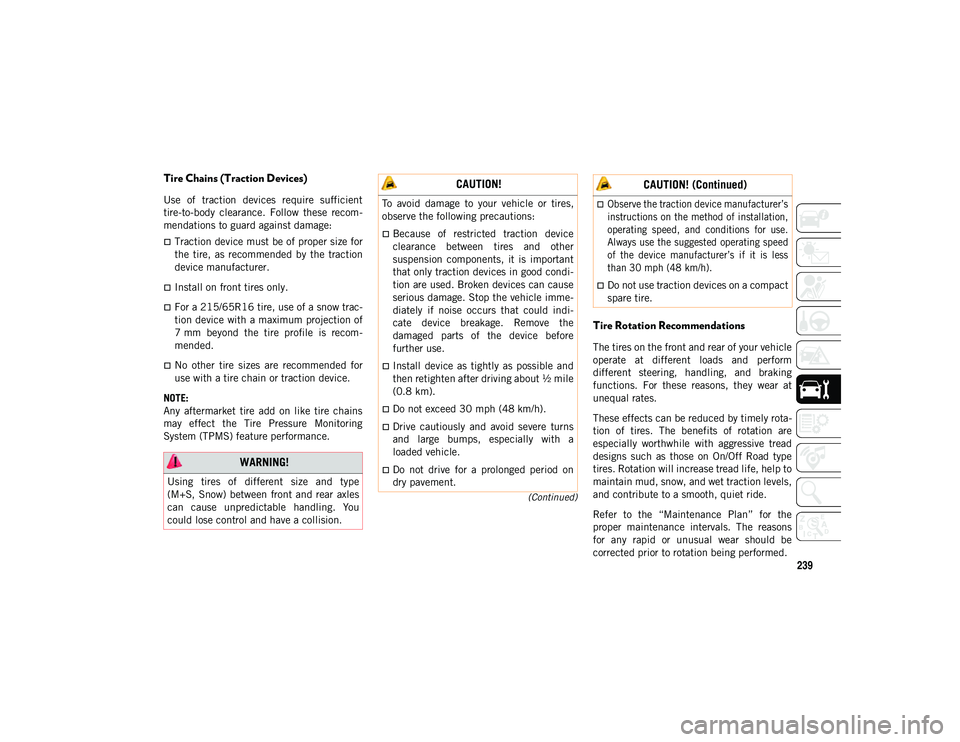 JEEP COMPASS 2021  Owner handbook (in English) 239
(Continued)
Tire Chains (Traction Devices) 
Use  of  traction  devices  require  sufficient
tire-to-body  clearance.  Follow  these  recom-
mendations to guard against damage:
Traction device m