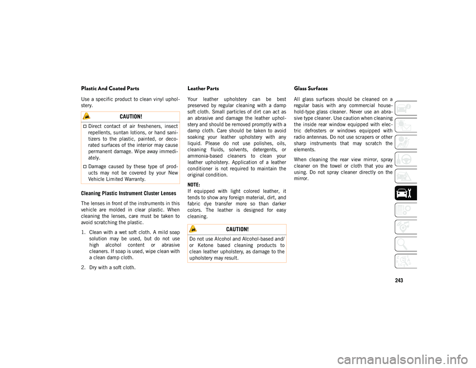 JEEP COMPASS 2021  Owner handbook (in English) 243
Plastic And Coated Parts
Use a  specific product  to  clean  vinyl uphol-
stery.
Cleaning Plastic Instrument Cluster Lenses 
The lenses in front of the instruments in this
vehicle  are  molded  in