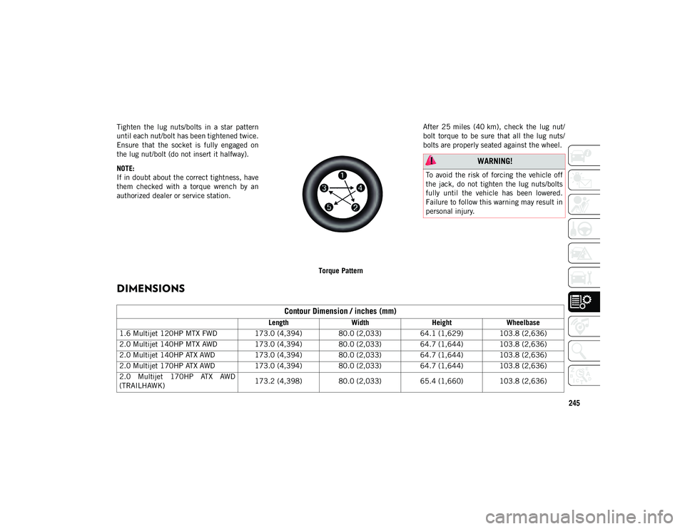 JEEP COMPASS 2020 Owner handbook (in English) 245
Tighten the lug nuts/bolts in a star pattern
until each nut/bolt has been tightened twice.
Ensure that the socket is fully engaged on
the lug nut/bolt (do not insert it halfway).
NOT JEEP COMPASS 2020 Owner handbook (in English) 245
Tighten the lug nuts/bolts in a star pattern
until each nut/bolt has been tightened twice.
Ensure that the socket is fully engaged on
the lug nut/bolt (do not insert it halfway).
NOT