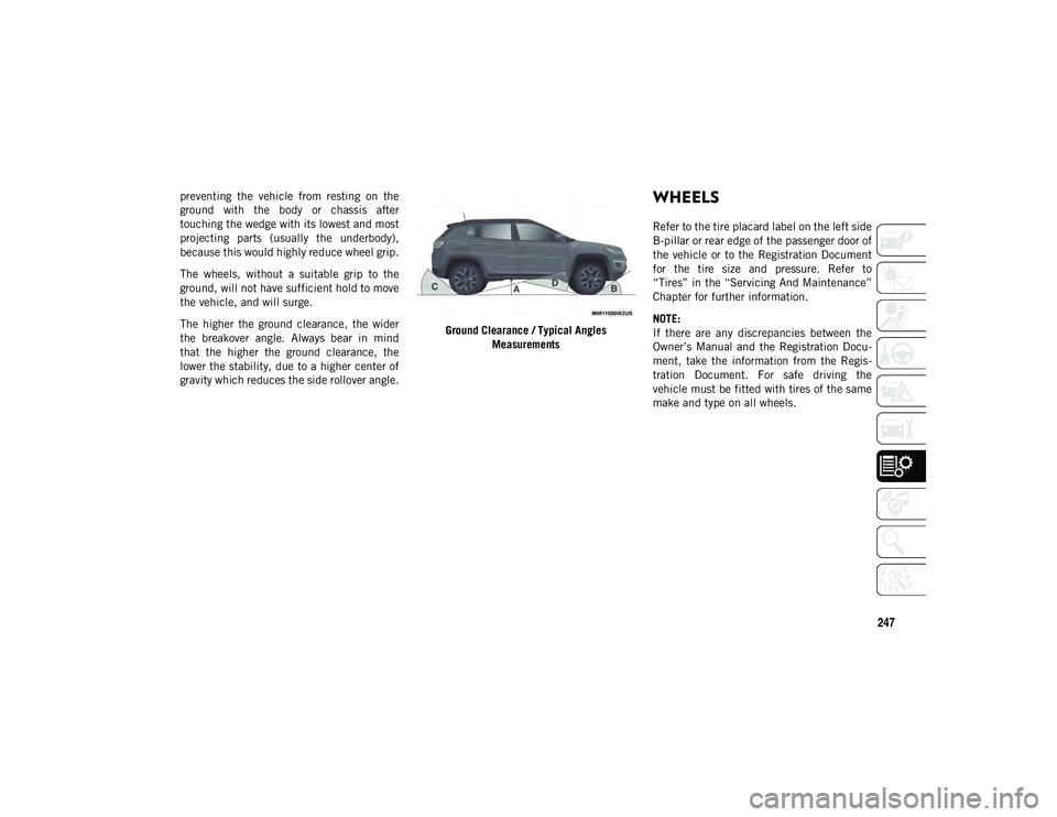 JEEP COMPASS 2020 Owner handbook (in English) 247
preventing the vehicle from resting on the
ground with the body or chassis after
touching the wedge with its lowest and most
projecting parts (usually the underbody),
because this JEEP COMPASS 2020 Owner handbook (in English) 247
preventing the vehicle from resting on the
ground with the body or chassis after
touching the wedge with its lowest and most
projecting parts (usually the underbody),
because this