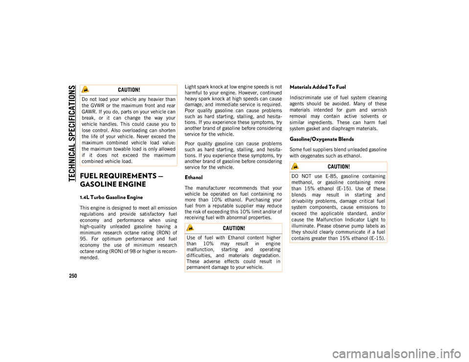 JEEP COMPASS 2020 Owner handbook (in English) TECHNICAL SPECIFICATIONS
250
FUEL REQUIREMENTS —
GASOLINE ENGINE
1.4L Turbo Gasoline Engine
This engine is designed to meet all emission
regulations and provide satisfactory fuel
economy and JEEP COMPASS 2020 Owner handbook (in English) TECHNICAL SPECIFICATIONS
250
FUEL REQUIREMENTS —
GASOLINE ENGINE
1.4L Turbo Gasoline Engine
This engine is designed to meet all emission
regulations and provide satisfactory fuel
economy and