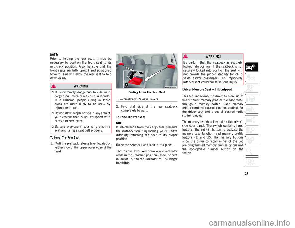 JEEP COMPASS 2021  Owner handbook (in English) 25
NOTE:
Prior  to  folding  the  rear  seat,  it  may  be
necessary  to  position  the  front  seat  to  its
mid-track  position.  Also,  be  sure  that  the
front  seats  are  fully  upright  and  p