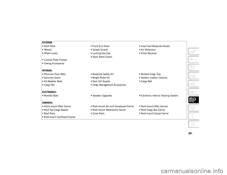 JEEP COMPASS 2020  Owner handbook (in English) 261
EXTERIOR:
• Rock Rails• Front End Cover• Hood And Bodyside Decals
• Wheels • Splash Guards• Air Deflectors
• Wheel Locks • Locking Gas Cap• Hitch Receiver
 
• License Plate Fra