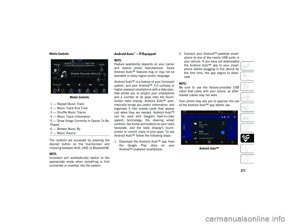 JEEP COMPASS 2020 Owner handbook (in English) 271
Media ControlsMedia Controls
The controls are accessed by pressing the
desired button on the touchscreen and
choosing between AUX, USB, or Bluetooth®.
NOTE:
Uconnect will automatical JEEP COMPASS 2020 Owner handbook (in English) 271
Media ControlsMedia Controls
The controls are accessed by pressing the
desired button on the touchscreen and
choosing between AUX, USB, or Bluetooth®.
NOTE:
Uconnect will automatical