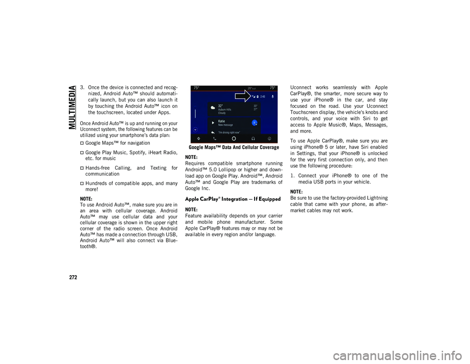 JEEP COMPASS 2021  Owner handbook (in English) MULTIMEDIA
272
3. Once the device is connected and recog-
nized,  Android  Auto™  should  automati -
cally  launch,  but  you  can  also  launch  it
by  touching  the  Android  Auto™  icon  on
the