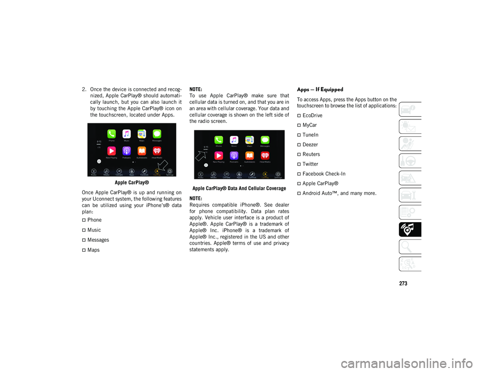 JEEP COMPASS 2020  Owner handbook (in English) 273
2. Once the device is connected and recog-
nized,  Apple  CarPlay®  should  automati -
cally  launch,  but  you  can  also  launch  it
by  touching the Apple CarPlay® icon on
the touchscreen, lo