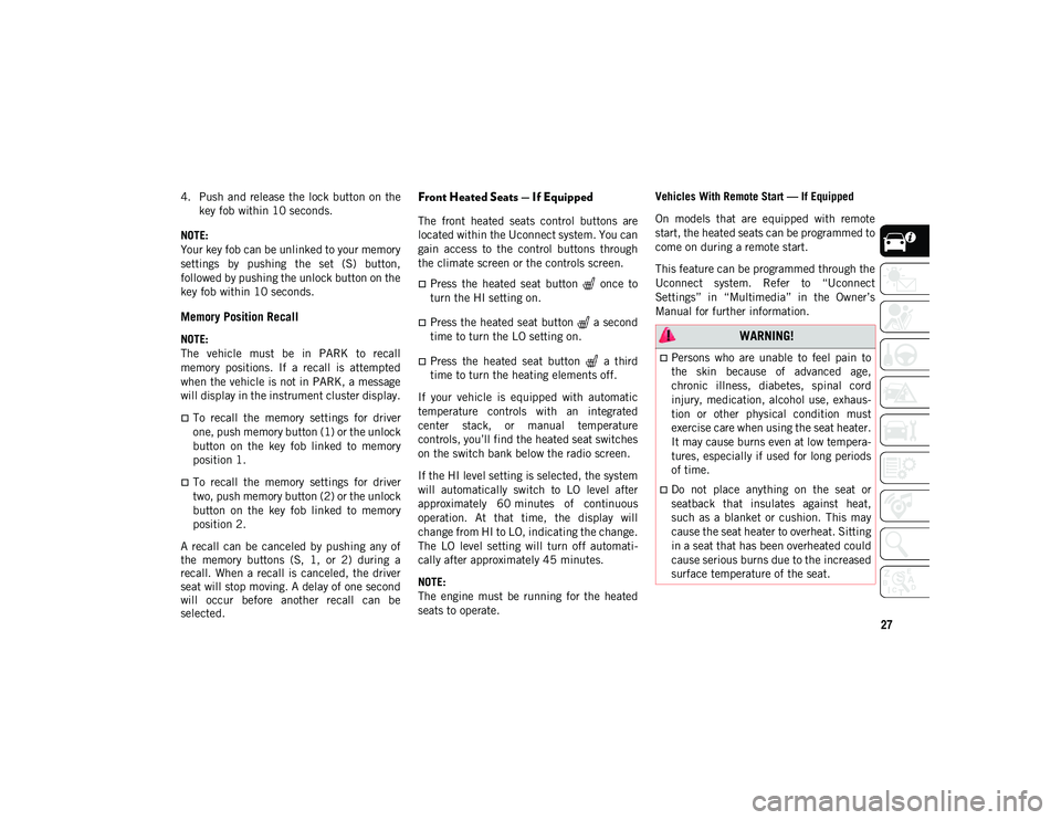 JEEP COMPASS 2021  Owner handbook (in English) 27
4. Push and  release the  lock button  on  thekey fob within 10 seconds.
NOTE:
Your key fob can be unlinked to your memory
settings  by  pushing  the  set  (S)  button,
followed by pushing the unlo