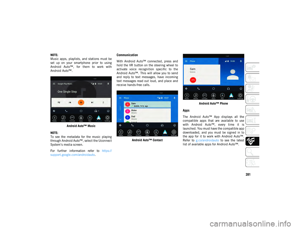JEEP COMPASS 2020 Owner handbook (in English) 281
NOTE:
Music apps, playlists, and stations must be
set up on your smartphone prior to using
Android Auto™, for them to work with
Android Auto™.Android Auto™ Music
NOTE:
To JEEP COMPASS 2020 Owner handbook (in English) 281
NOTE:
Music apps, playlists, and stations must be
set up on your smartphone prior to using
Android Auto™, for them to work with
Android Auto™.Android Auto™ Music
NOTE:
To