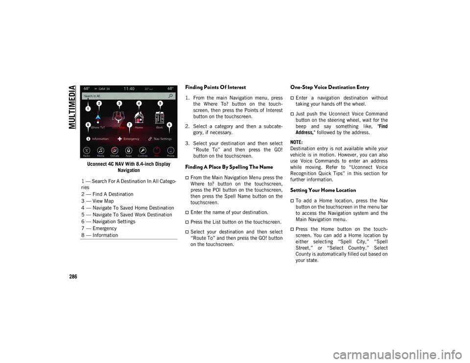 JEEP COMPASS 2020 Owner handbook (in English) MULTIMEDIA
286
Uconnect 4C NAV With 8.4-inch Display Navigation
Finding Points Of Interest
1. From the main Navigation menu, pressthe Where To? button on the touch -
screen, then press t JEEP COMPASS 2020 Owner handbook (in English) MULTIMEDIA
286
Uconnect 4C NAV With 8.4-inch Display Navigation
Finding Points Of Interest
1. From the main Navigation menu, pressthe Where To? button on the touch -
screen, then press t