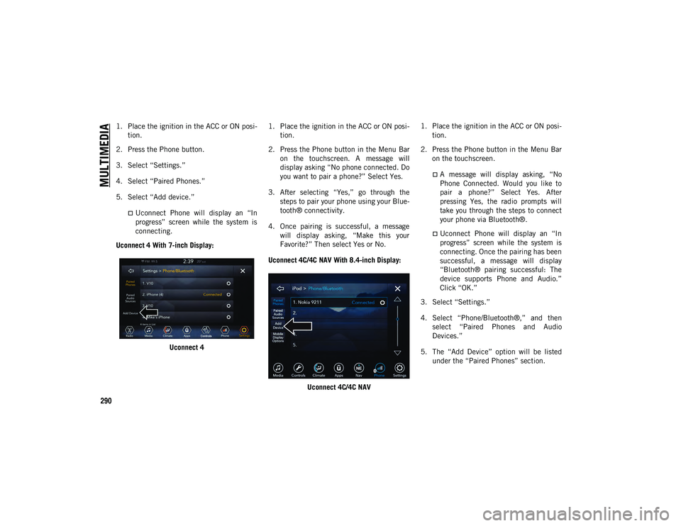 JEEP COMPASS 2021 Owner handbook (in English) MULTIMEDIA
290
1. Place the ignition in the ACC or ON posi-
tion.
2. Press the Phone button.
3. Select “Settings.”
4. Select “Paired Phones.”
5. Select “Add device.”
Uconnect Phone wi JEEP COMPASS 2021 Owner handbook (in English) MULTIMEDIA
290
1. Place the ignition in the ACC or ON posi-
tion.
2. Press the Phone button.
3. Select “Settings.”
4. Select “Paired Phones.”
5. Select “Add device.”
Uconnect Phone wi