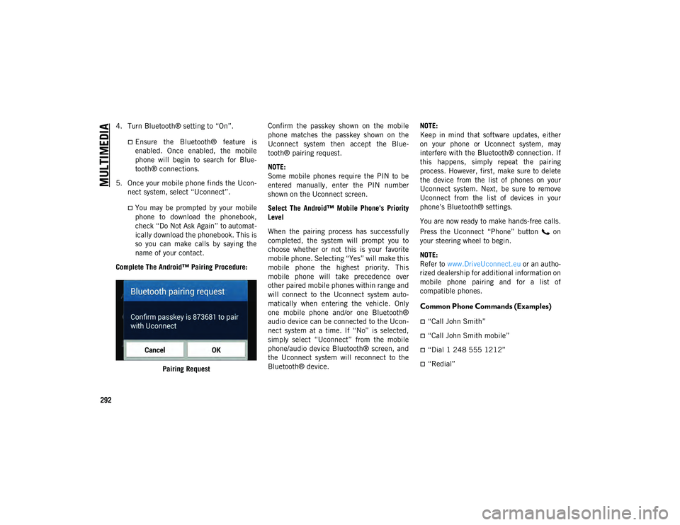 JEEP COMPASS 2021 Owner handbook (in English) MULTIMEDIA
292
4. Turn Bluetooth® setting to “On”.
Ensure the Bluetooth® feature isenabled. Once enabled, the mobile
phone will begin to search for Blue-
tooth® connections.
5. JEEP COMPASS 2021 Owner handbook (in English) MULTIMEDIA
292
4. Turn Bluetooth® setting to “On”.
Ensure the Bluetooth® feature isenabled. Once enabled, the mobile
phone will begin to search for Blue-
tooth® connections.
5.