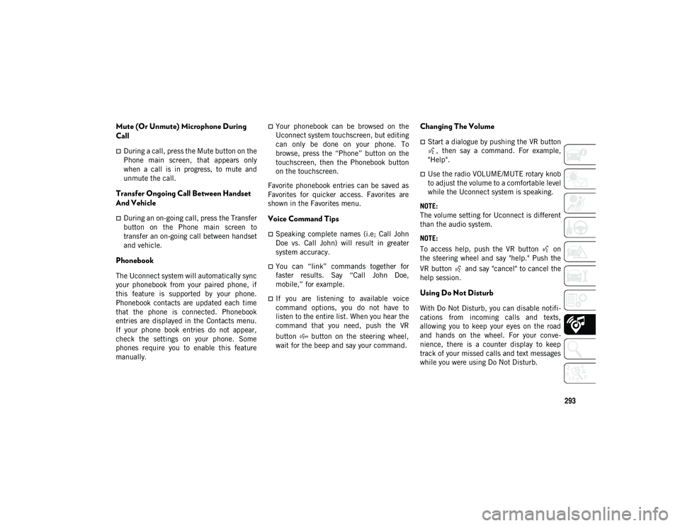 JEEP COMPASS 2021 Owner handbook (in English) 293
Mute (Or Unmute) Microphone During
Call
During a call, press the Mute button on the
Phone main screen, that appears only
when a call is in progress, to mute and
unmute the call.
T JEEP COMPASS 2021 Owner handbook (in English) 293
Mute (Or Unmute) Microphone During
Call
During a call, press the Mute button on the
Phone main screen, that appears only
when a call is in progress, to mute and
unmute the call.
T