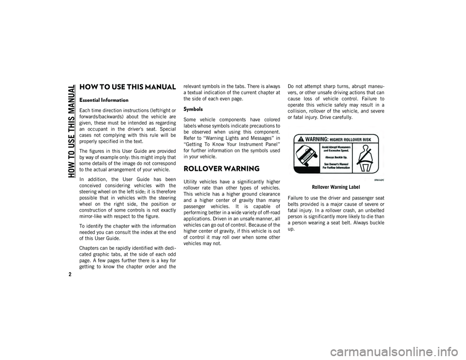JEEP COMPASS 2020 Owner handbook (in English) 2
HOW TO USE THIS MANUAL
HOW TO USE THIS MANUAL
Essential Information
Each time direction instructions (left/right or
forwards/backwards) about the vehicle are
given, these must be intended a JEEP COMPASS 2020 Owner handbook (in English) 2
HOW TO USE THIS MANUAL
HOW TO USE THIS MANUAL
Essential Information
Each time direction instructions (left/right or
forwards/backwards) about the vehicle are
given, these must be intended a