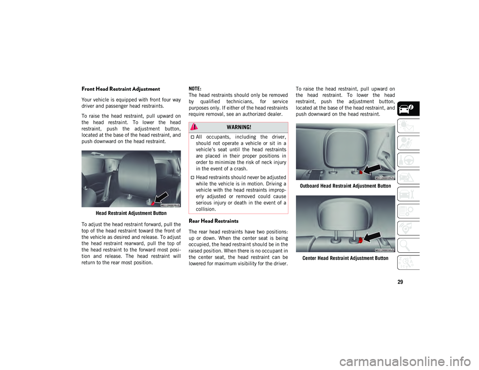 JEEP COMPASS 2020  Owner handbook (in English) 29
Front Head Restraint Adjustment
Your vehicle is equipped with front four way
driver and passenger head restraints.
To  raise  the  head  restraint,  pull  upward  on
the  head  restraint.  To  lowe