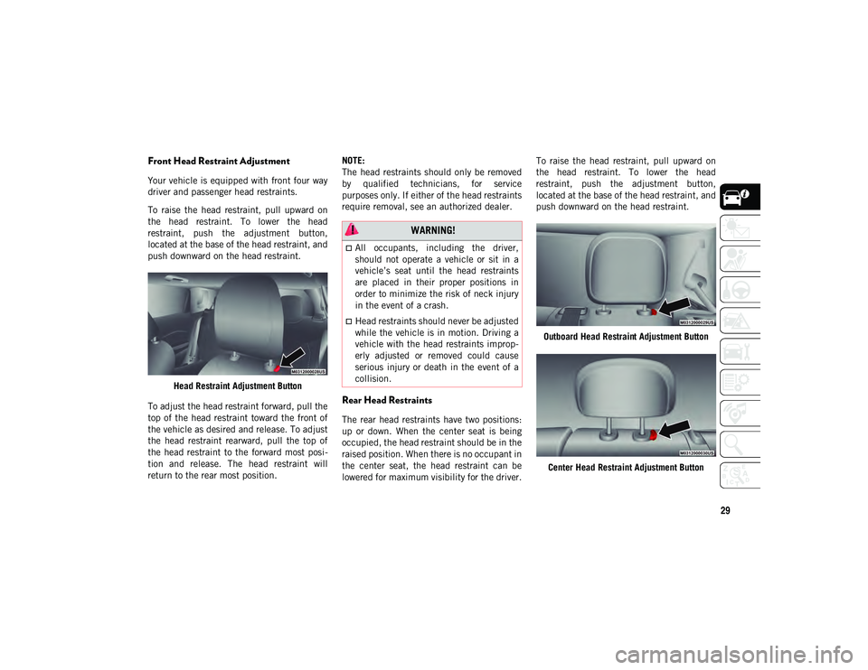 JEEP COMPASS 2020 Owner handbook (in English) 29
Front Head Restraint Adjustment
Your vehicle is equipped with front four way
driver and passenger head restraints.
To raise the head restraint, pull upward on
the head restraint. To lowe JEEP COMPASS 2020 Owner handbook (in English) 29
Front Head Restraint Adjustment
Your vehicle is equipped with front four way
driver and passenger head restraints.
To raise the head restraint, pull upward on
the head restraint. To lowe