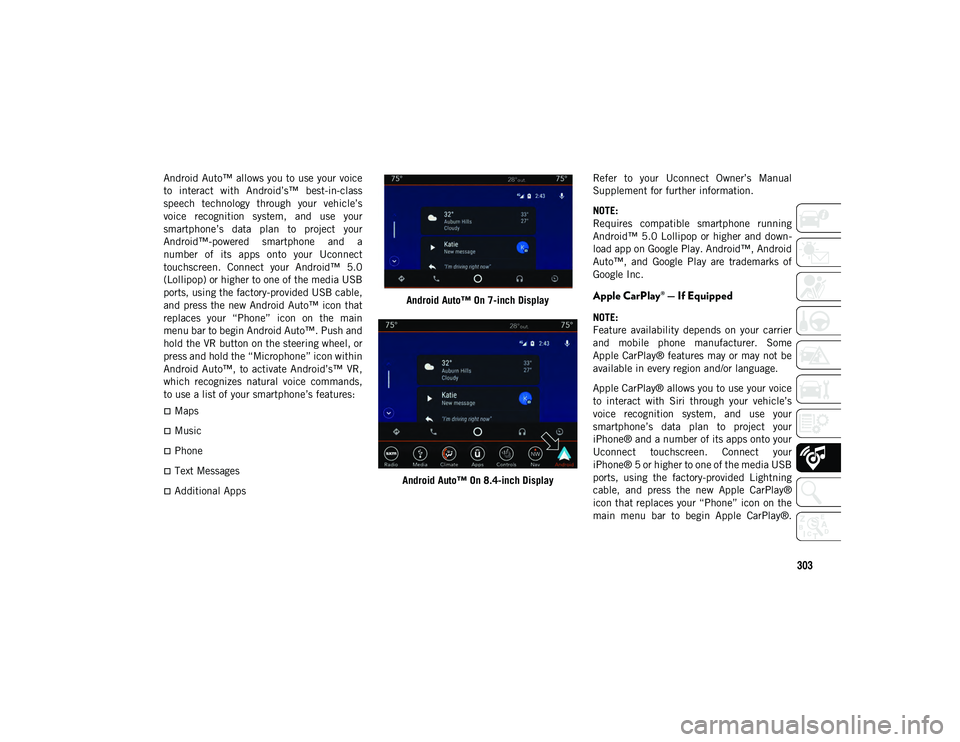 JEEP COMPASS 2020  Owner handbook (in English) 303
Android Auto™ allows you to use your voice
to  interact  with  Android’s™  best-in-class
speech  technology  through  your  vehicle’s
voice  recognition  system,  and  use  your
smartphone