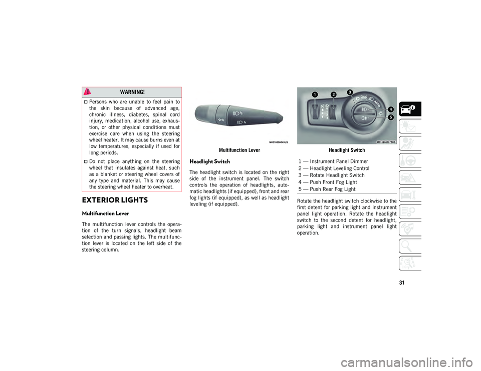 JEEP COMPASS 2021  Owner handbook (in English) 31
EXTERIOR LIGHTS          
Multifunction Lever 
The  multifunction  lever  controls  the  opera-
tion  of  the  turn  signals,  headlight  beam
selection and passing lights. The multifunc -
tion  le