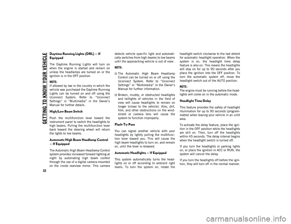 JEEP COMPASS 2020  Owner handbook (in English) GETTING TO KNOW YOUR VEHICLE
32
Daytime Running Lights (DRL) — If 
Equipped
The  Daytime  Running  Lights  will  turn  on
when  the  engine  is  started  and  remain  on
unless  the  headlamps  are 