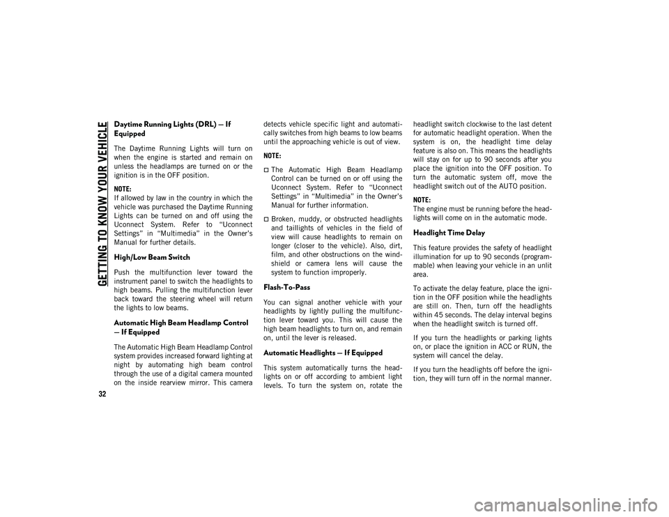 JEEP COMPASS 2020 Owner handbook (in English) GETTING TO KNOW YOUR VEHICLE
32
Daytime Running Lights (DRL) — If
Equipped
The Daytime Running Lights will turn on
when the engine is started and remain on
unless the headlamps are JEEP COMPASS 2020 Owner handbook (in English) GETTING TO KNOW YOUR VEHICLE
32
Daytime Running Lights (DRL) — If
Equipped
The Daytime Running Lights will turn on
when the engine is started and remain on
unless the headlamps are