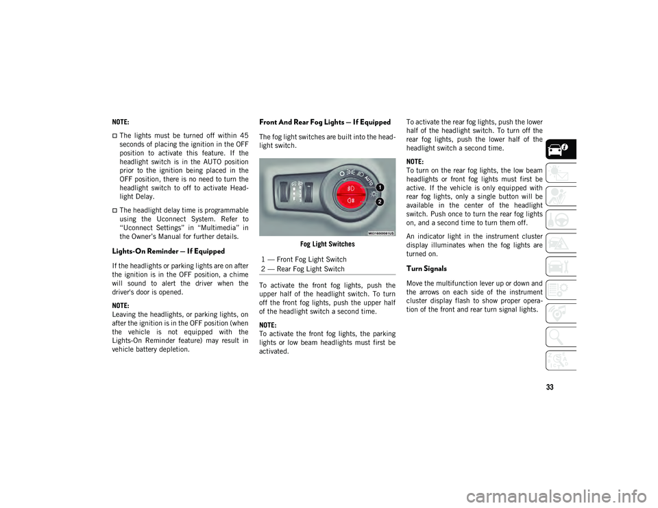 JEEP COMPASS 2020  Owner handbook (in English) 33
NOTE:
The  lights  must  be  turned  off  within  45
seconds of placing the ignition in the OFF
position  to  activate  this  feature.  If  the
headlight  switch  is  in  the  AUTO  position
pri