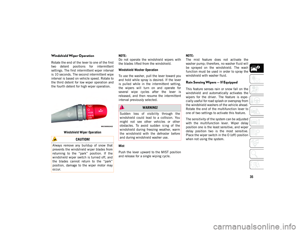 JEEP COMPASS 2020  Owner handbook (in English) 35
Windshield Wiper Operation
Rotate the end of the lever to one of the first
two  detent  positions  for  intermittent
settings. The first intermittent wiper interval
is 10 seconds. The second interm