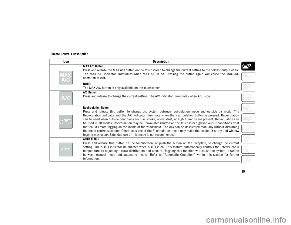 JEEP COMPASS 2021  Owner handbook (in English) 39
Climate Controls Description
IconDescription
MAX A/C Button
Press and release the MAX A/C button on the touchscreen to change the current setting to the coldest output of air.
The  MAX  A/C  indica