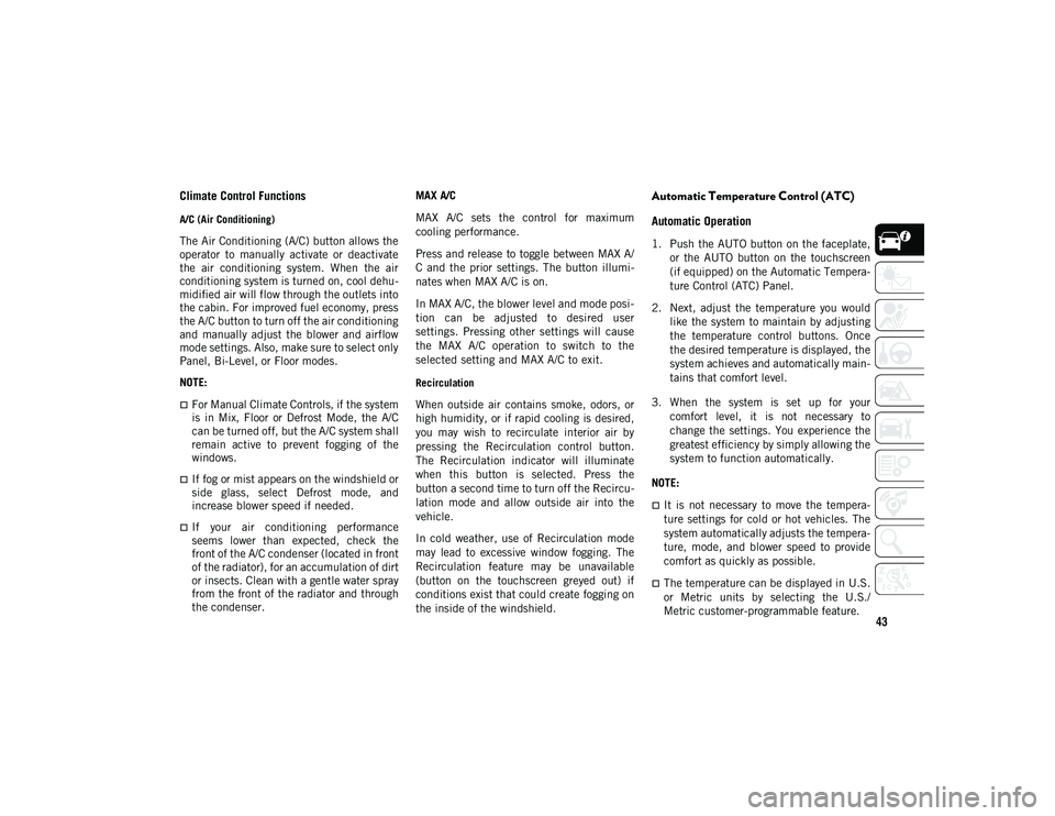 JEEP COMPASS 2021  Owner handbook (in English) 43
Climate Control Functions
A/C (Air Conditioning) 
The Air Conditioning (A/C) button allows the
operator  to  manually  activate  or  deactivate
the  air  conditioning  system.  When  the  air
condi