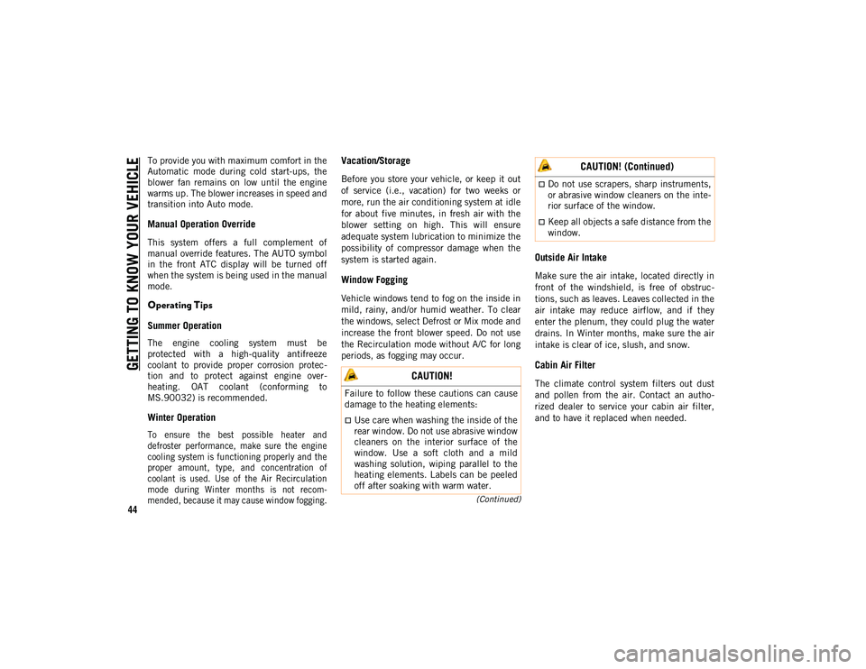 JEEP COMPASS 2020  Owner handbook (in English) GETTING TO KNOW YOUR VEHICLE
44
(Continued)
To provide you with maximum comfort in the
Automatic  mode  during  cold  start-ups,  the
blower  fan  remains  on  low  until  the  engine
warms up. The bl