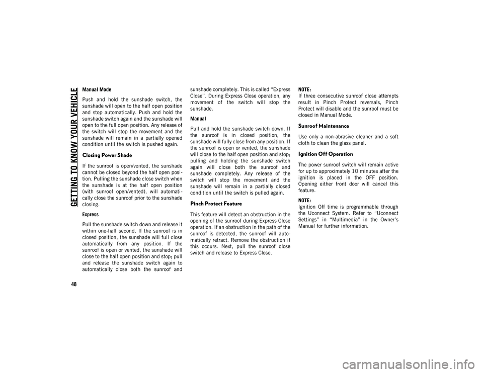 JEEP COMPASS 2020  Owner handbook (in English) GETTING TO KNOW YOUR VEHICLE
48
Manual Mode
Push  and  hold  the  sunshade  switch,  the
sunshade will open to the half open position
and  stop  automatically.  Push  and  hold  the
sunshade switch ag