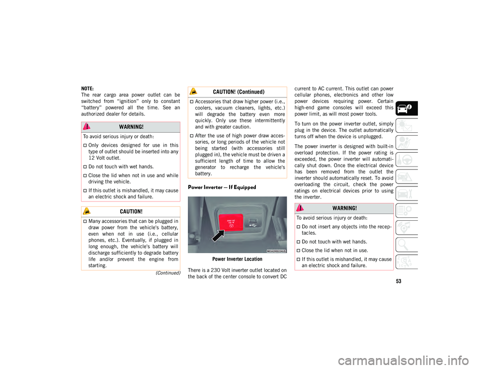 JEEP COMPASS 2020  Owner handbook (in English) 53
(Continued)
NOTE:
The  rear  cargo  area  power  outlet  can  be
switched  from  “ignition”  only  to  constant
“battery”  powered  all  the  time.  See  an
authorized dealer for details.
P