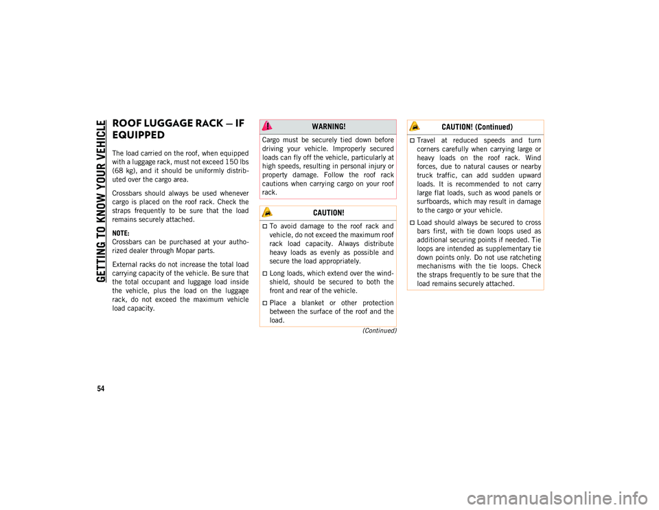 JEEP COMPASS 2021 Owner handbook (in English) GETTING TO KNOW YOUR VEHICLE
54
(Continued)
ROOF LUGGAGE RACK — IF
EQUIPPED
The load carried on the roof, when equipped
with a luggage rack, must not exceed 150 lbs
(68 kg), and it should be JEEP COMPASS 2021 Owner handbook (in English) GETTING TO KNOW YOUR VEHICLE
54
(Continued)
ROOF LUGGAGE RACK — IF
EQUIPPED
The load carried on the roof, when equipped
with a luggage rack, must not exceed 150 lbs
(68 kg), and it should be