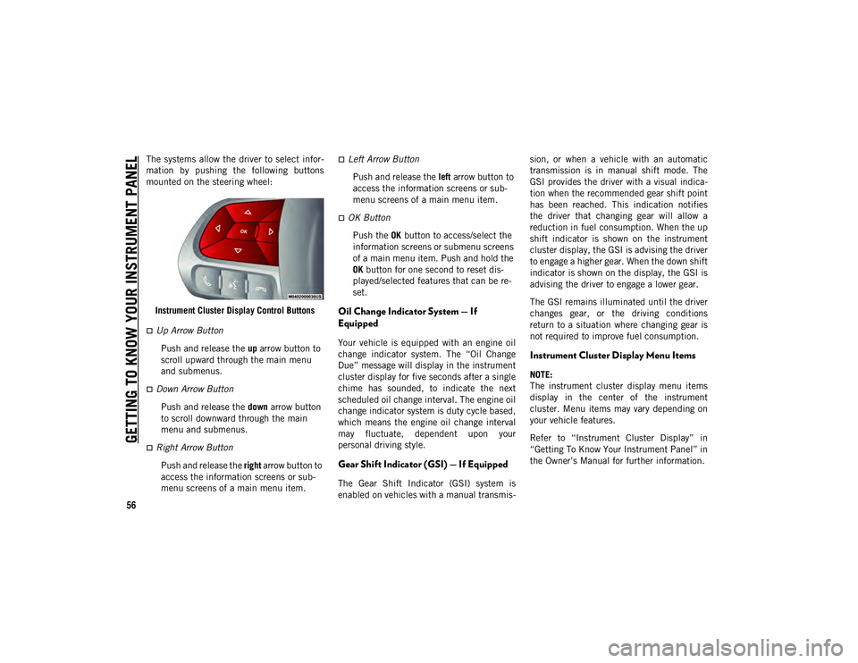 JEEP COMPASS 2020  Owner handbook (in English) GETTING TO KNOW YOUR INSTRUMENT PANEL
56
The systems  allow the  driver  to select infor-
mation  by  pushing  the  following  buttons
mounted on the steering wheel:
Instrument Cluster Display Control