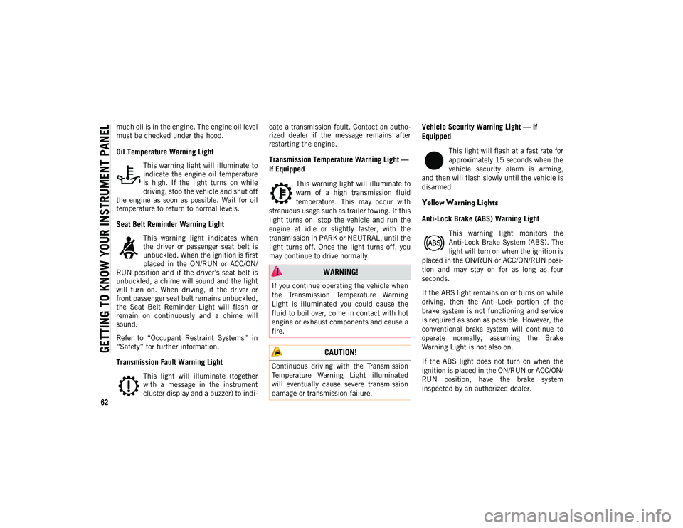 JEEP COMPASS 2020  Owner handbook (in English) GETTING TO KNOW YOUR INSTRUMENT PANEL
62
much oil is in the engine. The engine oil level
must be checked under the hood.
Oil Temperature Warning Light
This warning light  will illuminate to
indicate  