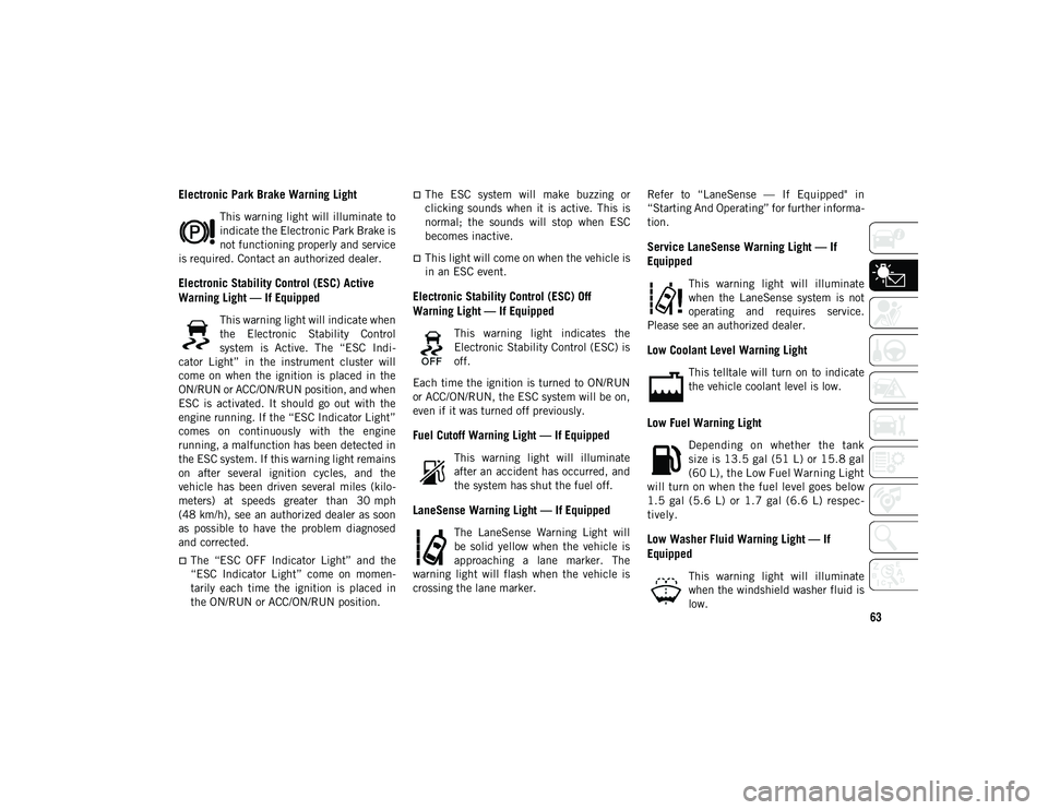 JEEP COMPASS 2021  Owner handbook (in English) 63
Electronic Park Brake Warning Light
This warning light  will illuminate to
indicate the Electronic Park Brake is
not functioning properly and service
is required. Contact an authorized dealer.
Elec